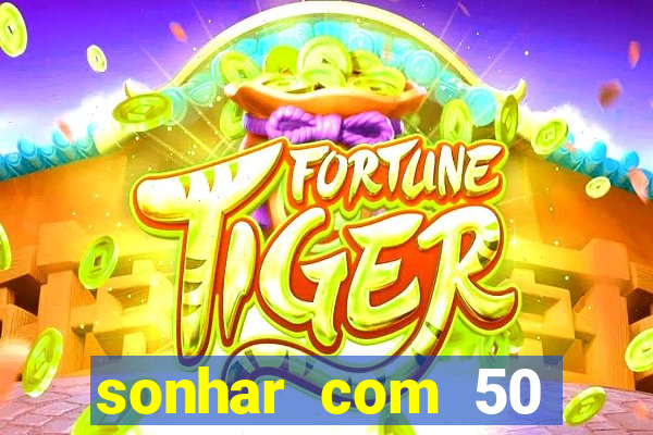 sonhar com 50 reais jogo do bicho